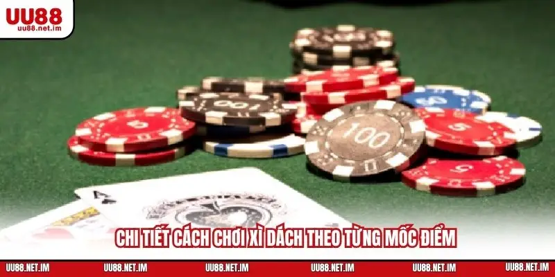 Chi tiết cách chơi xì dách theo từng mốc điểm
